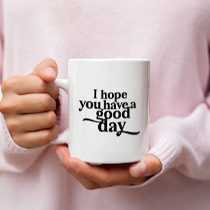 Personalized I Hope You Have a Good Day Black type Coffee Mug
