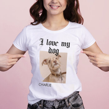 Personalized I Love My Dog Photo T-shirt by marisuvalencia at Zazzle