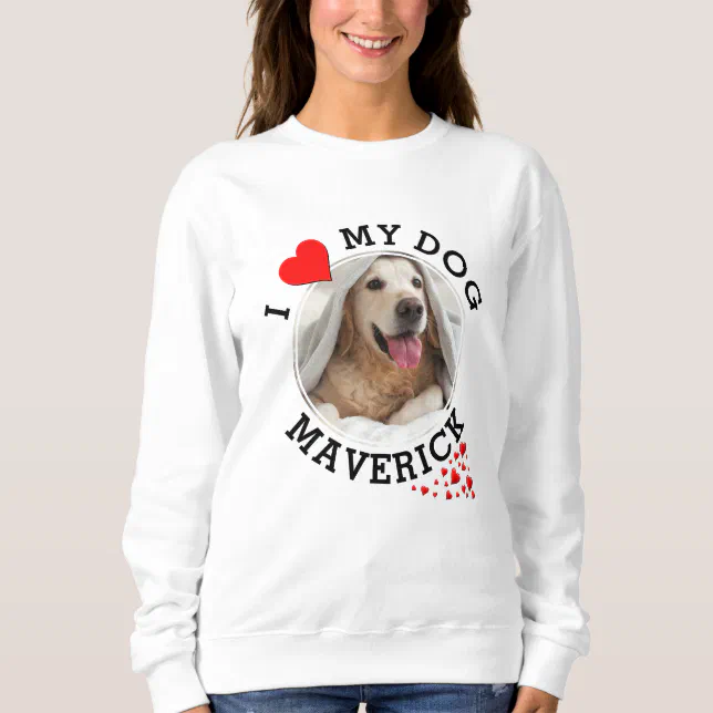 Personalized I LOVE MY DOG Sweatshirt | Zazzle