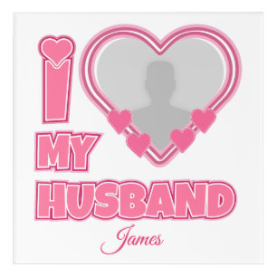 Personalized I Love My Husband – Add Photo & Name Acrylic Print