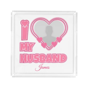 Personalized I Love My Husband – Add Photo & Name Acrylic Tray