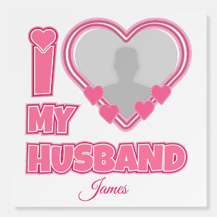 Personalized I Love My Husband – Add Photo & Name Foam Board