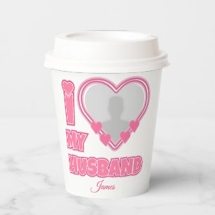 Personalized I Love My Husband – Add Photo & Name Paper Cups