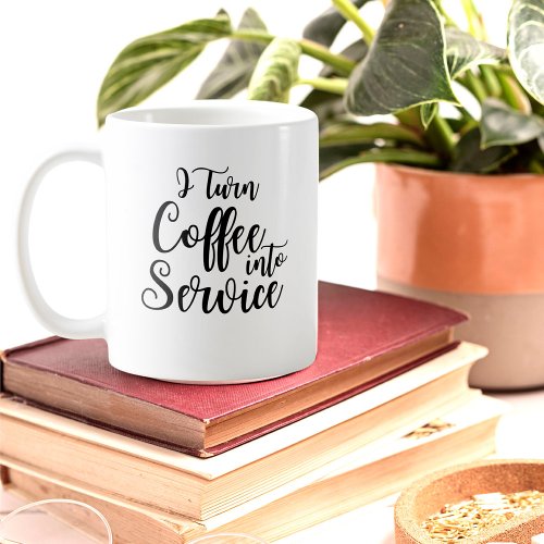 Personalized I Turn Coffee into Service Mug