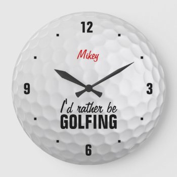 Personalized I'd Rather Be Golfing Large Clock by AV_Designs at Zazzle