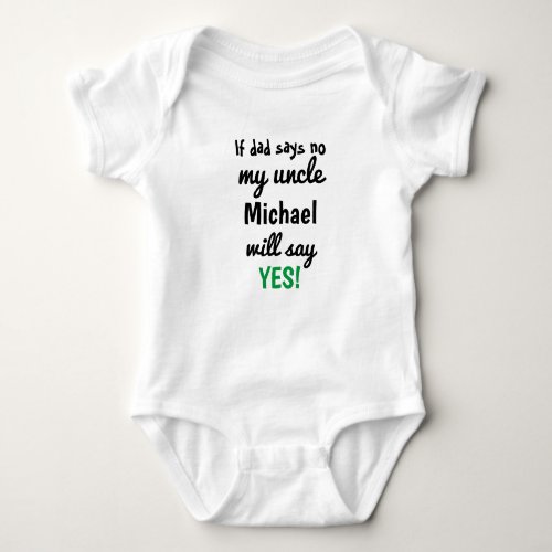 Personalized If dad says no my uncle will say yes Baby Bodysuit