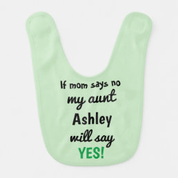 Personalized If mom says no my aunt will say yes Baby Bib