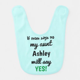 Personalized If mom says no my aunt will say yes Baby Bib