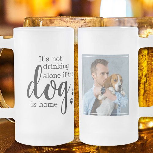 Personalized Its Not Drinking Alone If Dog Is Home Frosted Glass Beer Mug