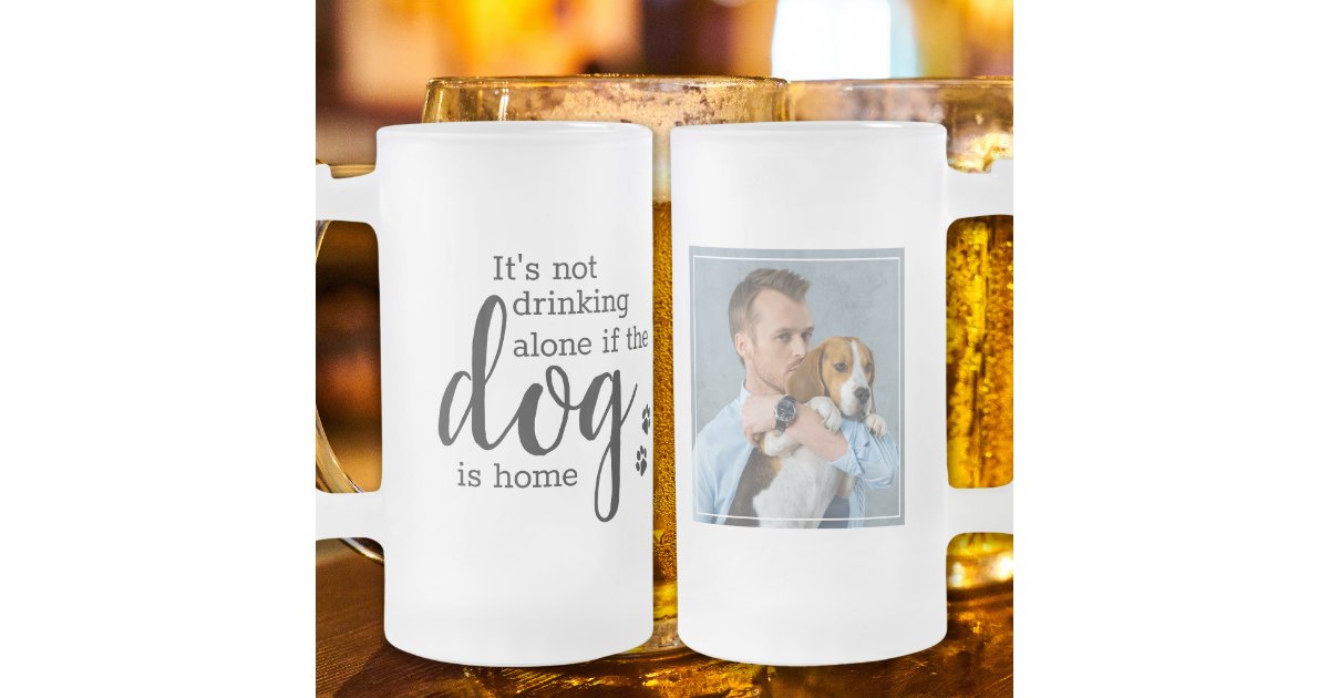 Personalized Its Not Drinking Alone If Dog Is Home Frosted Glass Beer ...