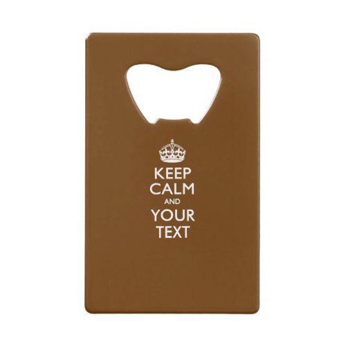Personalized KEEP CALM AND Edit Text on Chocolate Credit Card Bottle Opener