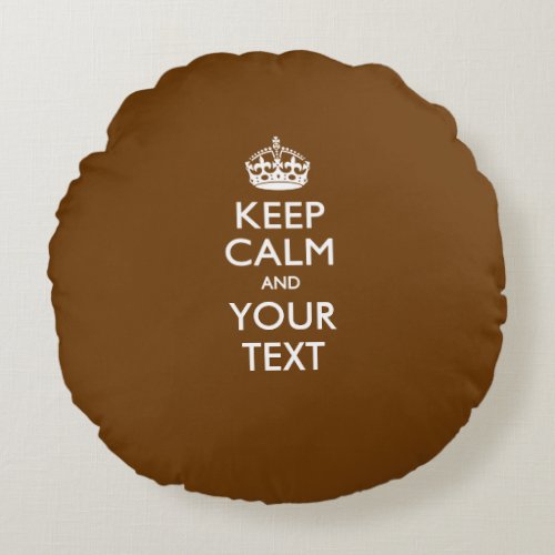 Personalized KEEP CALM AND Your Text for Brown Round Pillow
