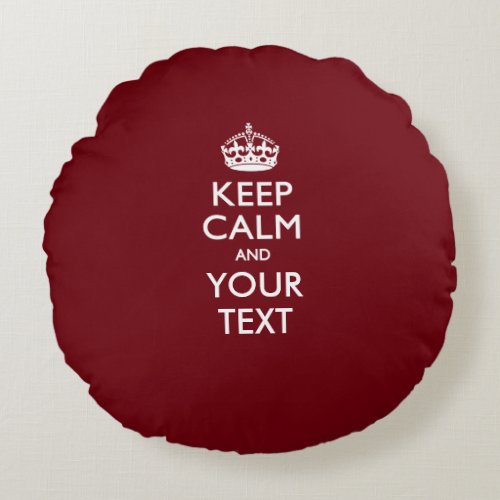 Personalized KEEP CALM AND Your Text for Burgundy Round Pillow