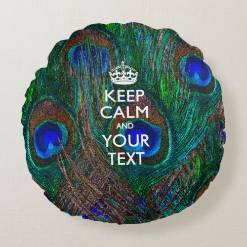 Personalized KEEP CALM AND Your Text for Peacock Round Pillow