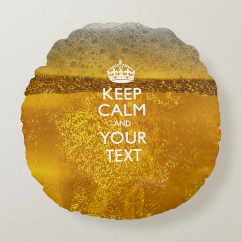 Personalized KEEP CALM AND Your Text on Beer Round Pillow