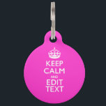 Personalized KEEP CALM AND Your Text Vibrant Pink Pet Tag<br><div class="desc">A personalized vibrant hot pink accent Keep Calm and Carry On style saying on a custom gift. Humorous or whimsical try on your creative words on the two editable lines of text. Remember to use CAPITAL letters for best results. Use the "Ask this Designer" link to contact us with your...</div>