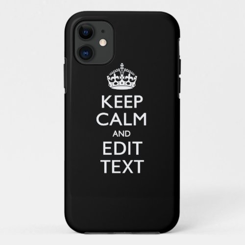 Personalized KEEP CALM Have Your Text on Black iPhone 11 Case