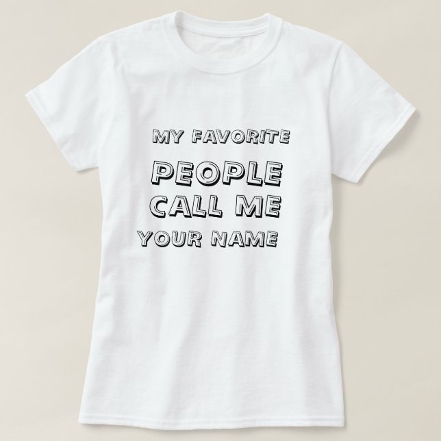 Personalized My Favorite People Call Me Text T-Shirt (Design Front)