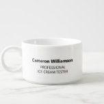 Personalized Name Funny Ice Cream Lovers Joke Bowl<br><div class="desc">Make every scoop official with this personalized ice cream bowl featuring the playful title “Professional Ice Cream Tester.” The custom name paired with a clean, modern font layout makes this a fun and stylish gift for dessert lovers of all ages. Perfect for birthdays, foodie friends, or anyone proudly obsessed with...</div>