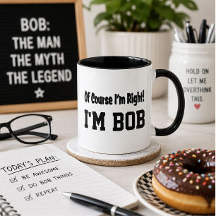 Personalized Of Course Im Right Im Bob Funny Mug