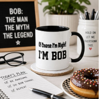 Personalized Of Course Im Right Im Bob Funny Mug