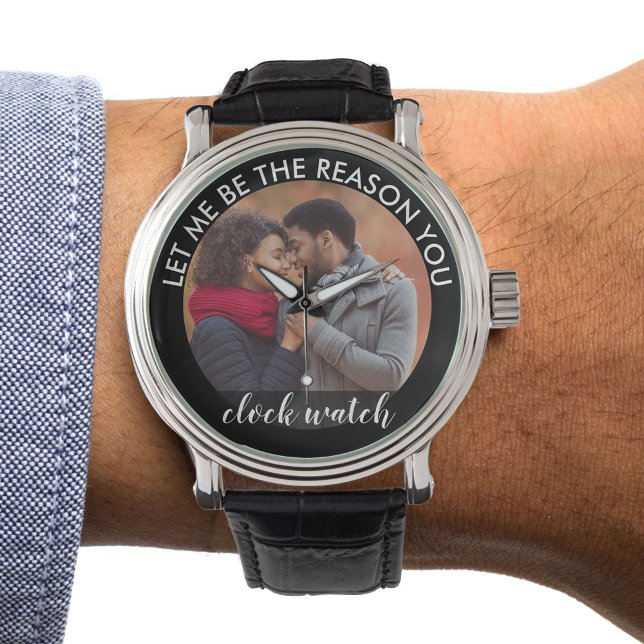 Personalized Photo Let Me Be the Reason you Clock Watch (Romantic photo gift watch for boyfriend)