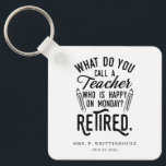 Personalized Retired Teacher School Principal Keychain<br><div class="desc">Funny retired teacher saying that's perfect for the retirement parting gift for your favorite coworker who has a good sense of humor. The saying on this modern teaching retiree gift says "What Do You Call A Teacher Who is Happy on Monday? Retired." Add the teacher's name and date of retirement...</div>