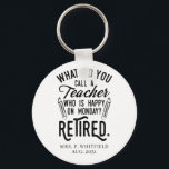 Personalized Retired Teacher School Principal Keychain<br><div class="desc">Funny retired teacher saying that's perfect for the retirement parting gift for your favorite coworker who has a good sense of humor. The saying on this modern teaching retiree gift says "What Do You Call A Teacher Who is Happy on Monday? Retired." Add the teacher's name and year of retirement...</div>
