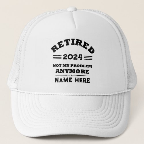 Personalized retirement not my problem anymore trucker hat