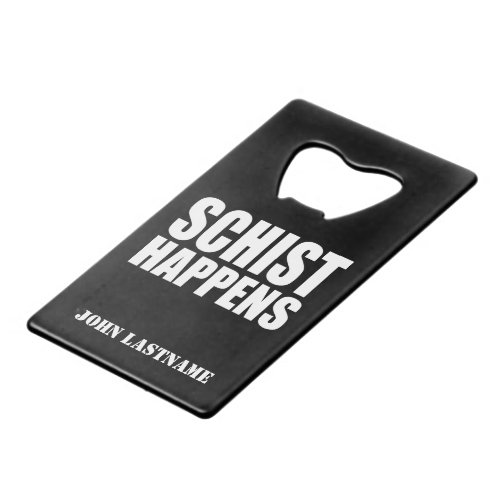 Personalized Schist Happens Geology Credit Card Bottle Opener