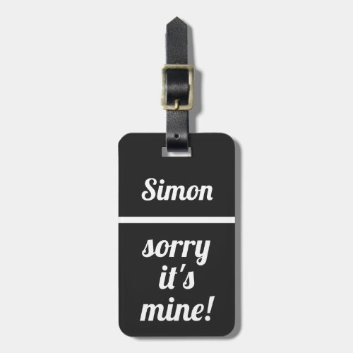 Personalized Sorry Its Mine  Funny black white Luggage Tag