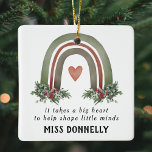 Personalized Teacher Christmas Rainbow Ceramic Ornament<br><div class="desc">Teacher appreciation christmas ornament featuring a festive watercolor boho rainbow,  elegant xmas foliage & berries,  the cute saying 'it takes a big heart to help shape little minds',  and the teachers name.</div>