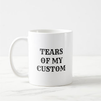 Personalized Tears of My Your Text Coffee Mug