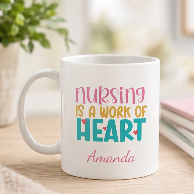 Personalized Work of Heart Nursing Coffee Mug (Nursing is a Work of Heart Coffee Mug)