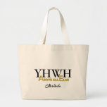 Personalized YHWH YAHWEH Above All Else Christian Large Tote Bag<br><div class="desc">Personalized YHWH YAHWEH Above All Else Inspirational Christian unisex tote bag for men and women. Stylish inspirational Christian tote bag designed with YHWH and ABOVE ALL ELSE in white and gold typography. The A and the E are set to form part of the Jewish name for God, YAHWEH. Underneath there...</div>