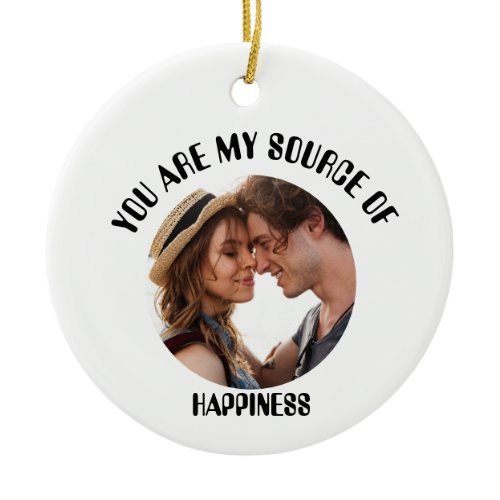 Personalized You Are My Source of Happiness Photo Ceramic Ornament