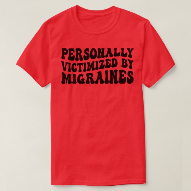 personally victimized by migraines 1 T-Shirt (Design Front)