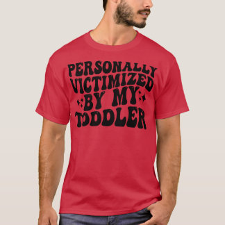personally victimized by my toddler 1 T-Shirt