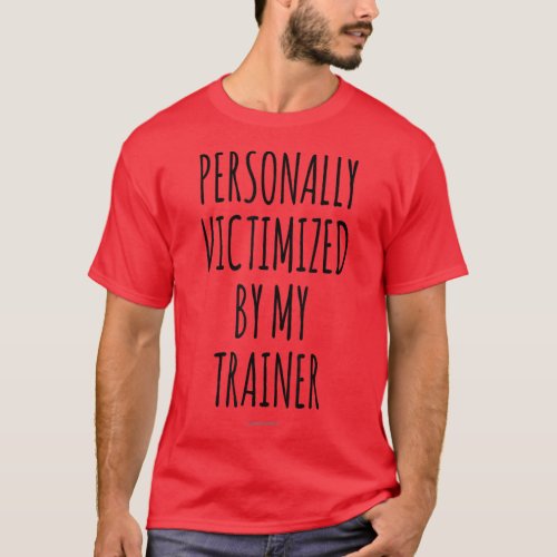 Personally Victimized By My Trainer Funny Workout  T_Shirt