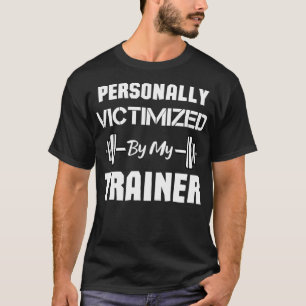 Personally Victimized By My Trainer funny Workout T-Shirt