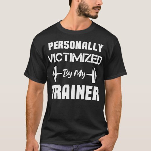 Personally Victimized By My Trainer funny Workout  T_Shirt