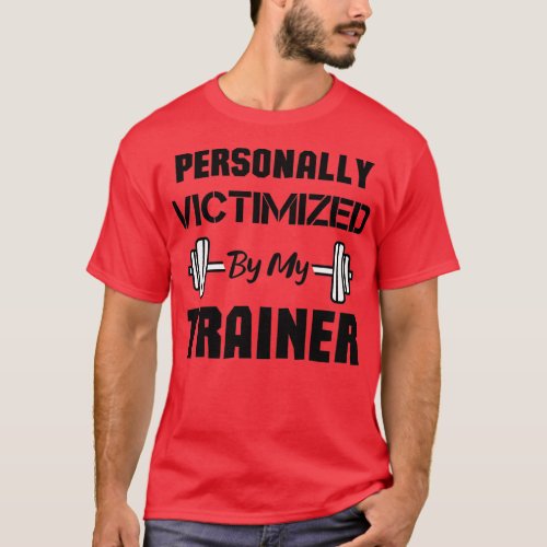 Personally Victimized By My Trainer funny Workout  T_Shirt