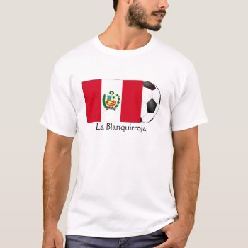 Peru "la Blanquirroja" T-shirt by abbeyz71 at Zazzle