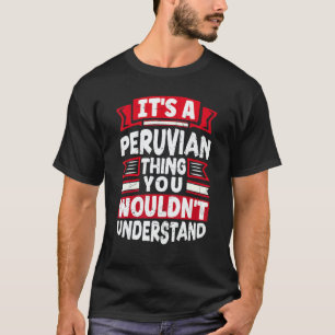 Peru Peruvian Peru Flag Its A Peruvian Thing T-Shirt