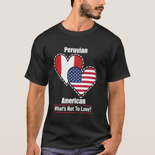 Peruvian American Heart Flags What's Not to Love T-Shirt (Front)