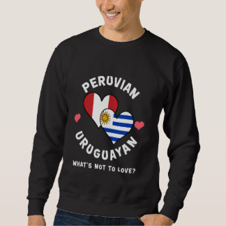Peruvian Uruguayan What's Not To Love Heart Flags Sweatshirt