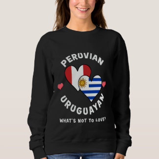 Peruvian Uruguayan What's Not To Love Heart Flags Sweatshirt