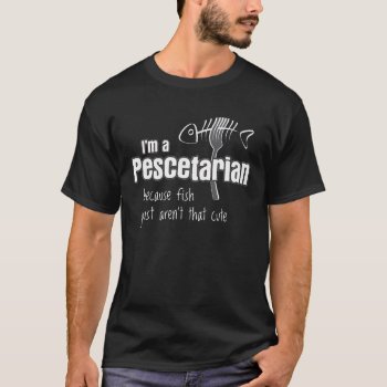 Pescetarian Because Fish Aren't Cute T-shirt by expressiveyourself at Zazzle