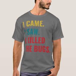 Pest Control Bug Exterminator I Came I Saw I Kille T-Shirt