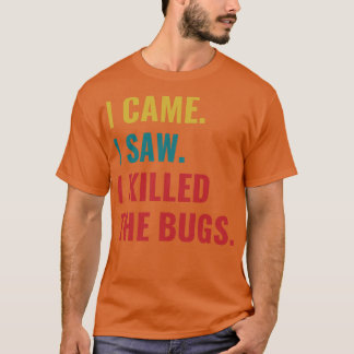 Pest Control Bug Exterminator I Came I Saw I Kille T-Shirt